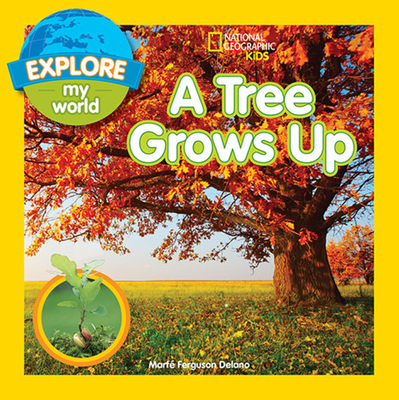 Explore My World A Tree Grows Up - National Geographic Kids, and Ferguson Delano, Marf