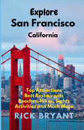 Explore San Francisco: Top Attractions, Best Restaurants, Beaches, Hikes, Sights, and Much More