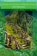 Explore the Secrets of Machu Picchu A Peru Travel Guide