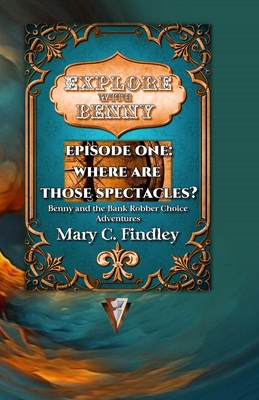 Explore With Benny Episode One: Where Are Those Spectacles?: Benny and the Bank Robber Choice Adventures - Findley, Mary C