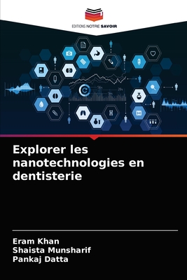 Explorer les nanotechnologies en dentisterie - Khan, Eram, and Munsharif, Shaista, and Datta, Pankaj