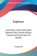 Explorers: Columbus, Lewis And Clarke, Zebulon Pike, Charles Wilkes, Clarence King And John W. Powell