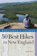 Explorer's Guide 50 Best Hikes in New England: Day Hikes from the Forested Lowlands to the White Mountains, Green Mountains, and More