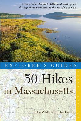 Explorer's Guide 50 Hikes in Massachusetts: A Year-Round Guide to Hikes and Walks from the Top of the Berkshires to the Tip of Cape Cod - White, Brian, and Brady, John