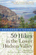 Explorer's Guide 50 Hikes in the Lower Hudson Valley: Hikes and Walks from Westchester County to Albany County