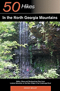 Explorer's Guide 50 Hikes in the North Georgia Mountains: Walks, Hikes & Backpacking Trips from Lookout Mountain to the Blue Ridge to the Chattooga River