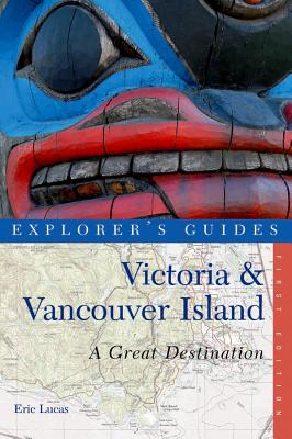 Explorer's Guide Victoria & Vancouver Island: A Great Destination - Lucas, Eric