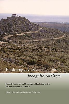 Exploring a Terra Incognita on Crete: Recent Research on Bronze Age Habitation in the Southern Ierapetra Isthmus - Chalikias, Konstantinos (Editor), and Oddo, Emilia (Editor)