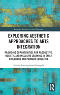 Exploring Aesthetic Approaches to Arts Integration: Providing Opportunities for Productive, Holistic and Inclusive Learning in Early Childhood and Primary Education