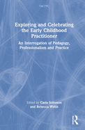 Exploring and Celebrating the Early Childhood Practitioner: An Interrogation of Pedagogy, Professionalism and Practice
