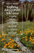 Exploring Arizona's Wild Areas: A Guide for Hikers, Backpackers, Climbers, X-C Skiers and Paddlers