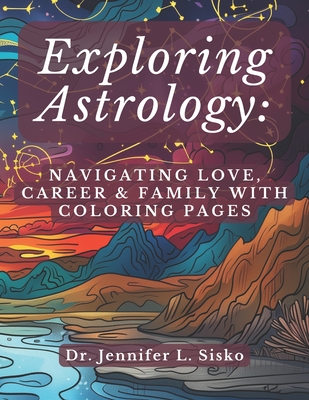 Exploring Astrology: Navigating Love, Career & Family with Colouring Pages - Sisko, Jennifer L