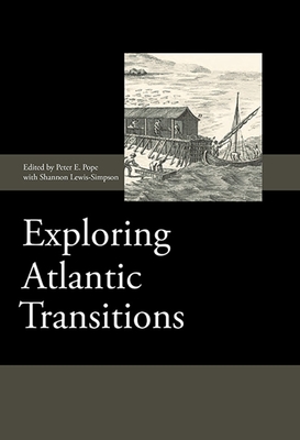 Exploring Atlantic Transitions: Archaeologies of Transience and Permanence in New Found Lands - Peter E Pope, Peter E (Contributions by), and Lewis-Simpson, Shannon, and Crompton, Amanda (Contributions by)