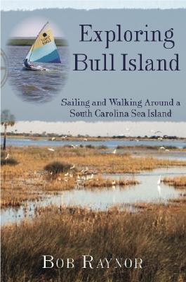 Exploring Bull Island:: Sailing and Walking Around a South Carolina Sea Island - Raynor, Bob