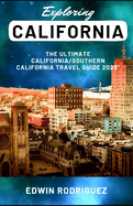 Exploring California: The Ultimate California/Southern California Travel Guide 2023"