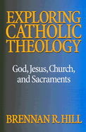 Exploring Catholic Theology: God, Jesus, Church, and Sacraments - Hill, Brennan