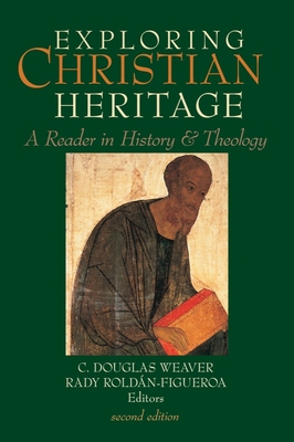 Exploring Christian Heritage: A Reader in History and Theology - Weaver, C Douglas (Editor), and Roldn-Figueroa, Rady (Editor)