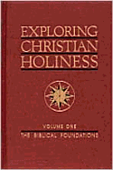 Exploring Christian Holiness, Volume 1: The Biblical Foundations