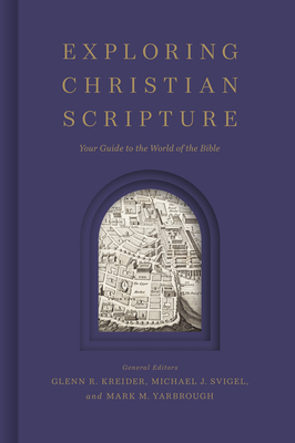 Exploring Christian Scripture: Your Guide to the World of the Bible - Kreider, Glenn R (Editor), and Svigel, Michael J (Editor), and Yarbrough, Mark M (Editor)