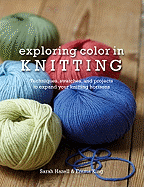 Exploring Color in Knitting: Techniques, Swatches, and Projects to Expand Your Knit Horizons