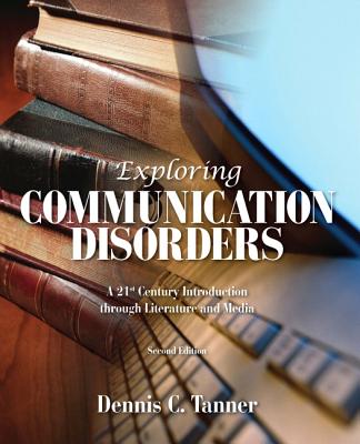 Exploring Communication Disorders: A 21st Century Introduction Through Literature and Media - Tanner, Dennis C, PhD