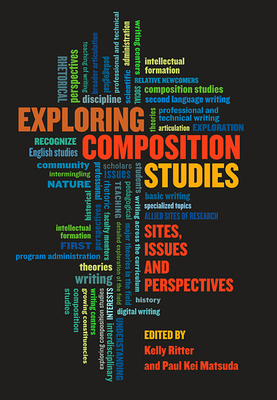 Exploring Composition Studies: Sites, Issues, and Perspectives - Ritter, Kelly, Ba, Mfa, PhD (Editor), and Matsuda, Paul Kei (Editor)