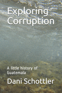 Exploring Corruption: A little history of Guatemala
