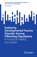Exploring Developmental Trauma Disorder Among Offending Populations: In Pursuit of Healing and Justice
