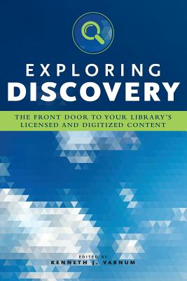 Exploring Discovery: The Front Door to Your Library's Licensed and Digitized Content - Varnum, Kenneth J (Editor)