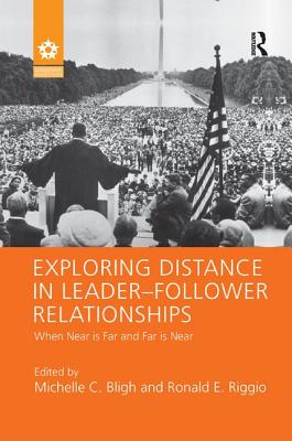 Exploring Distance in Leader-Follower Relationships: When Near is Far and Far is Near - Bligh, Michelle C. (Editor), and Riggio, Ronald E. (Editor)
