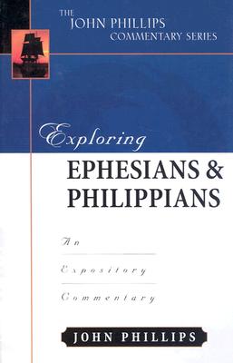 Exploring Ephesians & Philippians: An Expository Commentary - Phillips, John, D.Min.