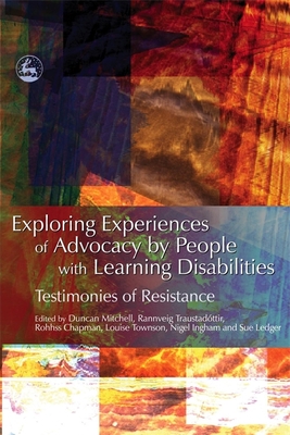Exploring Experiences of Advocacy by People with Learning Disabilities: Testimonies of Resistance - Chapman, Rohhss (Editor), and Mitchell, Duncan (Editor), and Ingham, Nigel (Editor)