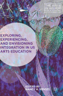 Exploring, Experiencing, and Envisioning Integration in Us Arts Education
