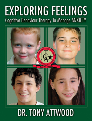 Exploring Feelings Cognitive Behaviour Therapy to Manage Anxiety - Attwood, Tony, Dr., PhD