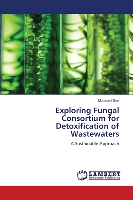 Exploring Fungal Consortium for Detoxification of Wastewaters - Sen, Mousumi