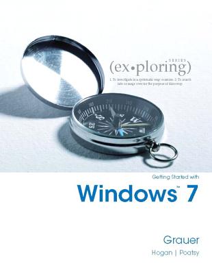 Exploring Getting Started with Windows 7 - Grauer, Robert T, and Poatsy, Mary Anne, and Hogan, Lynn