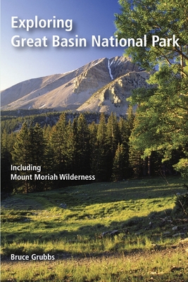 Exploring Great Basin National Park: Including Mount Moriah Wilderness - Grubbs, Bruce