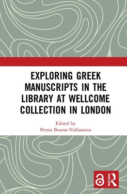 Exploring Greek Manuscripts in the Library at Wellcome Collection in London - Bouras-Vallianatos, Petros (Editor)