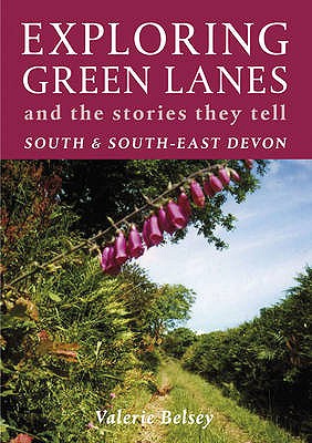 Exploring Green Lanes and the Stories They Tell - South and South-East Devon - Belsey, Valerie