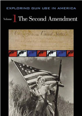 Exploring Gun Use in America, Vol. 1: The Second Amendment - Greenwood Press (Creator)