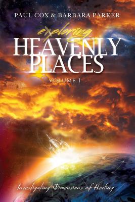 Exploring Heavenly Places - Volume 1 - Investigating Dimensions of Healing - Cox, Paul, and Parker, Barbara, Dr., PhD, RN, Faan