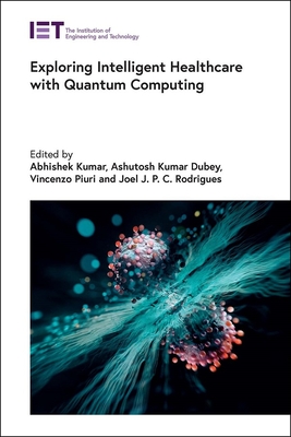 Exploring Intelligent Healthcare with Quantum Computing - Kumar, Abhishek (Editor), and Dubey, Ashutosh Kumar (Editor), and Piuri, Vincenzo (Editor)