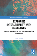 Exploring Interstitiality with Mangroves: Semiotic Materialism and the Environmental Humanities