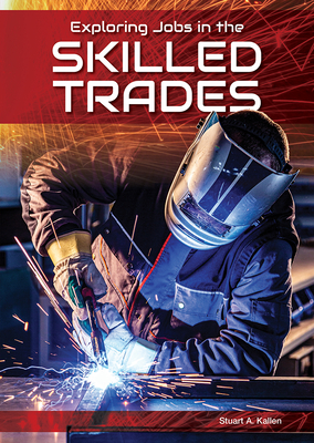 Exploring Jobs in the Skilled Trades - Kallen, Stuart A