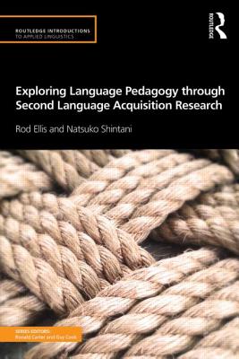 Exploring Language Pedagogy through Second Language Acquisition Research - Ellis, Rod, and Shintani, Natsuko