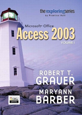 Exploring Microsoft Access 2003 Volume 1 - Grauer, Robert T, and Barber, Maryann