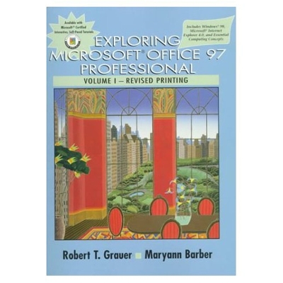 Exploring Microsoft Office 97 Professional Vol I: Revised Printing (Includes Essential Computing Concepts, Windows 98 and Internet Explorer 4.0) - Grauer, Robert T, and Barber, Maryann