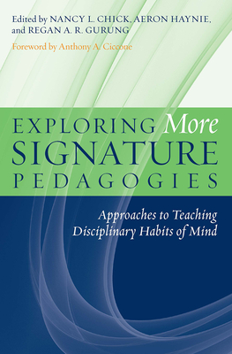 Exploring More Signature Pedagogies: Approaches to Teaching Disciplinary Habits of Mind - Chick, Nancy L (Editor), and Haynie, Aeron (Editor), and Gurung, Regan A R (Editor)