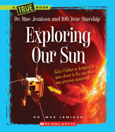 Exploring Our Sun (a True Book: Dr. Mae Jemison and 100 Year Starship)