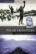 Exploring Polar Frontiers: A Historical Encyclopedia [2 Volumes]